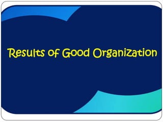 Results of Good Organization
 