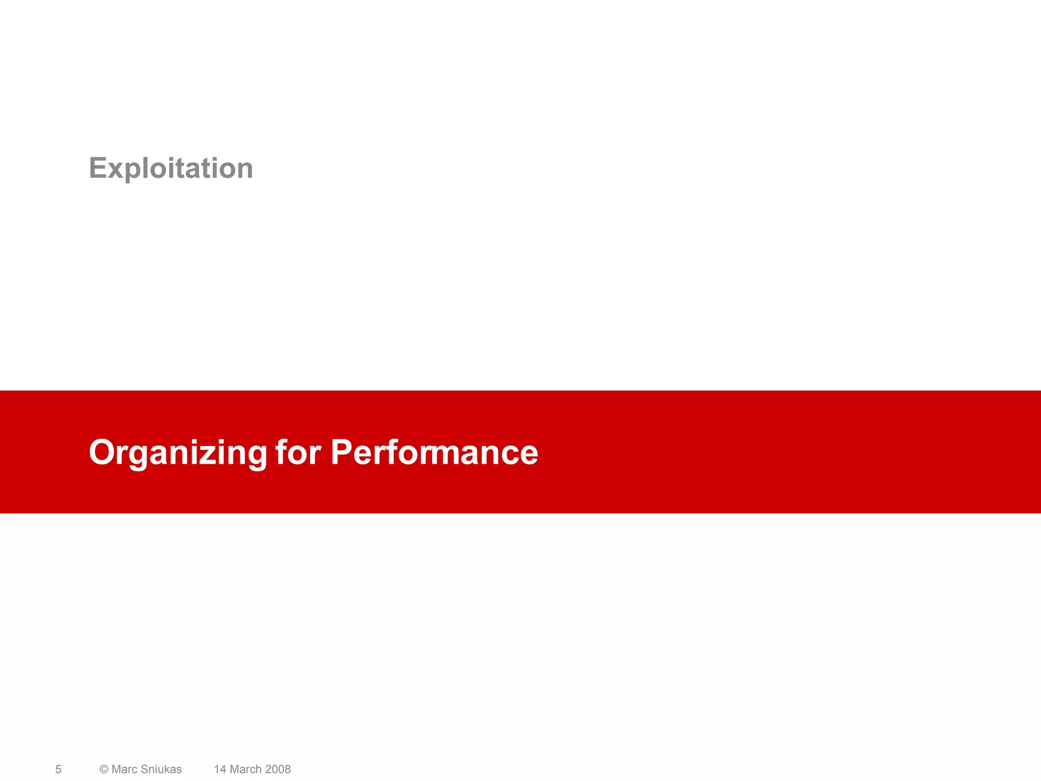 Organizing for PerformanceExploitation14 March 2008© Marc Sniukas5
