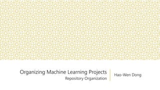 Organizing Machine Learning Projects
Repository Organization
Hao-Wen Dong
 