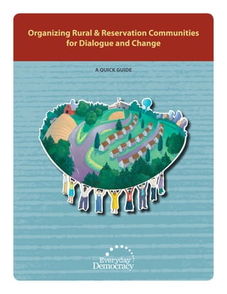 Organizing Rural & Reservation Communities
for Dialogue and Change
A Quick Guide
 