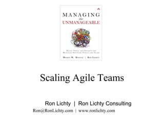 Scaling Agile Teams
Ron Lichty | Ron Lichty Consulting
Ron@RonLichty.com | www.ronlichty.com
 