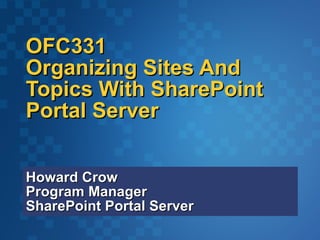 Howard Crow Program Manager SharePoint Portal Server OFC331 Organizing Sites And Topics With SharePoint Portal Server  20mg 