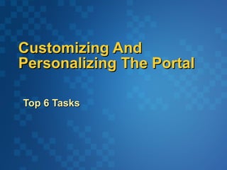 Customizing And Personalizing The Portal Top 6 Tasks 
