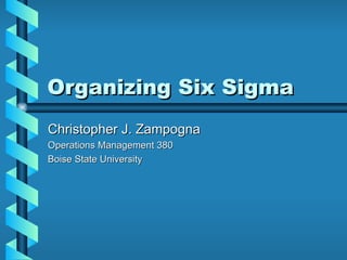 Organizing Six Sigma Christopher J. Zampogna Operations Management 380 Boise State University 