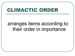 CLIMACTIC ORDER arranges items according to their order in importance 