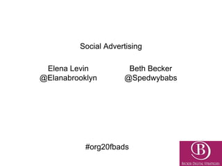 Social Advertising
Elena Levin
@Elanabrooklyn
Beth Becker
@Spedwybabs
#org20fbads
 