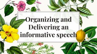 Organizing and
Delivering an
informative speech
 