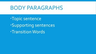 BODY PARAGRAPHS
Topic sentence
Supporting sentences
TransitionWords
 