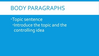 BODY PARAGRAPHS
Topic sentence
Introduce the topic and the
controlling idea
 