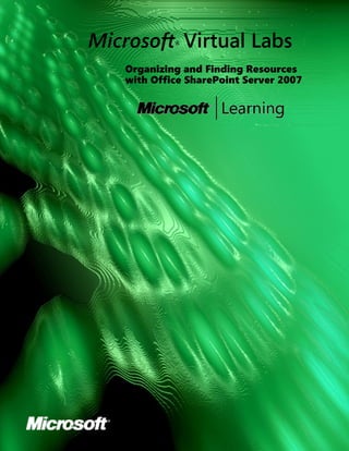 Microsoft Virtual Labs
             ®



    Organizing and Finding Resources
    with Office SharePoint Server 2007
 
