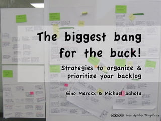 The biggest bang
   for the buck!
   Strategies to organize &
     prioritize your backlog

    Gino Marckx & Michael Sahota


                    cbdn
                    cbdn
 