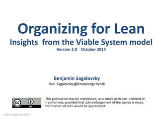 Organizing for Lean
Autonomy, Recursion and Cohesion
Insights from the Viable System model
by Ben Sagalovsky 2015
SILO
SILO
SILO
SILO
 