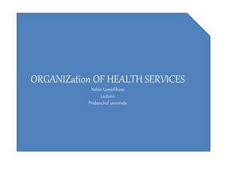 ORGANIZation OF HEALTH SERVICES
Nabin Lamichhane
Lecturer
Prubanchal university
 