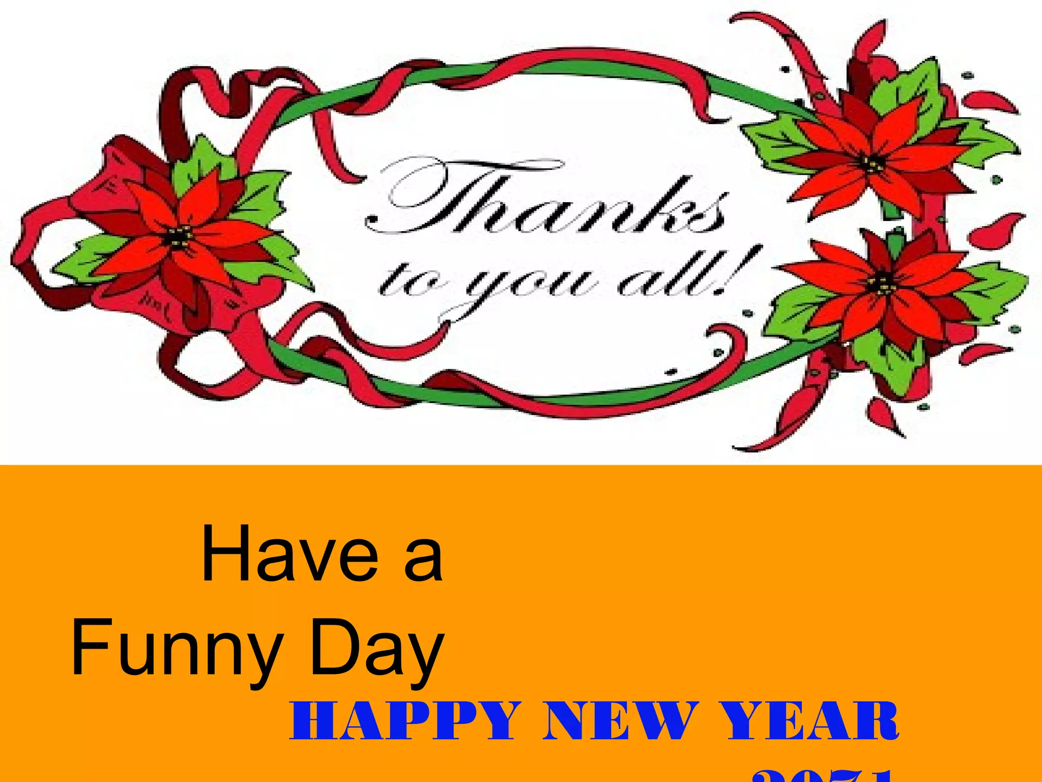 HAPPY NEW YEAR
Have a
Funny Day
 