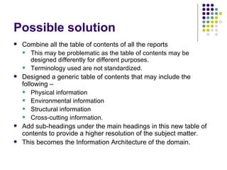 Possible solution <ul><li>Combine all the table of contents of all the reports </li></ul><ul><ul><li>This may be problemat...