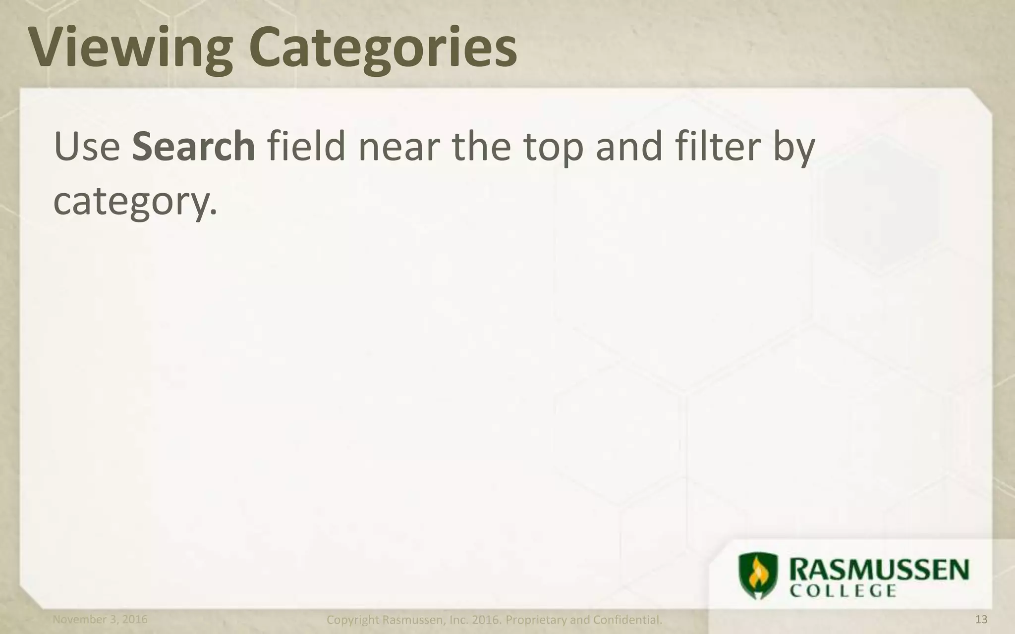 Use Search field near the top and filter by
category.
Viewing Categories
November 3, 2016 Copyright Rasmussen, Inc. 2016. Proprietary and Confidential. 13
 
