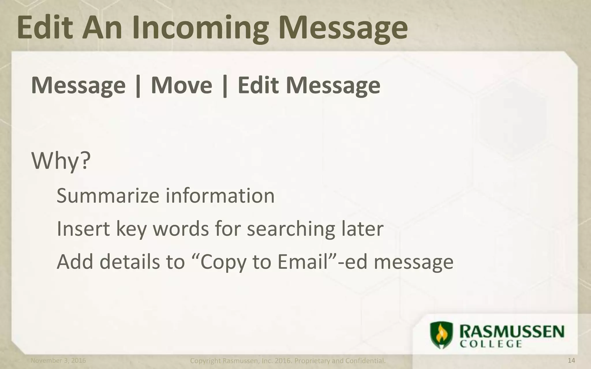 Message | Move | Edit Message
Why?
Summarize information
Insert key words for searching later
Add details to “Copy to Email”-ed message
Edit An Incoming Message
November 3, 2016 Copyright Rasmussen, Inc. 2016. Proprietary and Confidential. 14
 