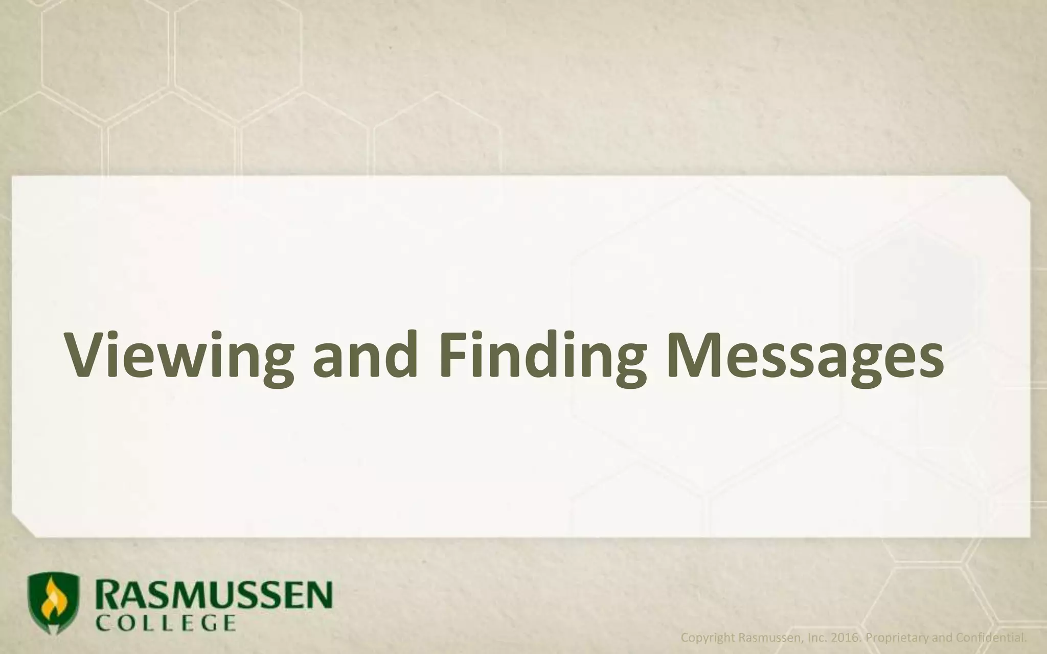 Viewing and Finding Messages
Copyright Rasmussen, Inc. 2016. Proprietary and Confidential.
 