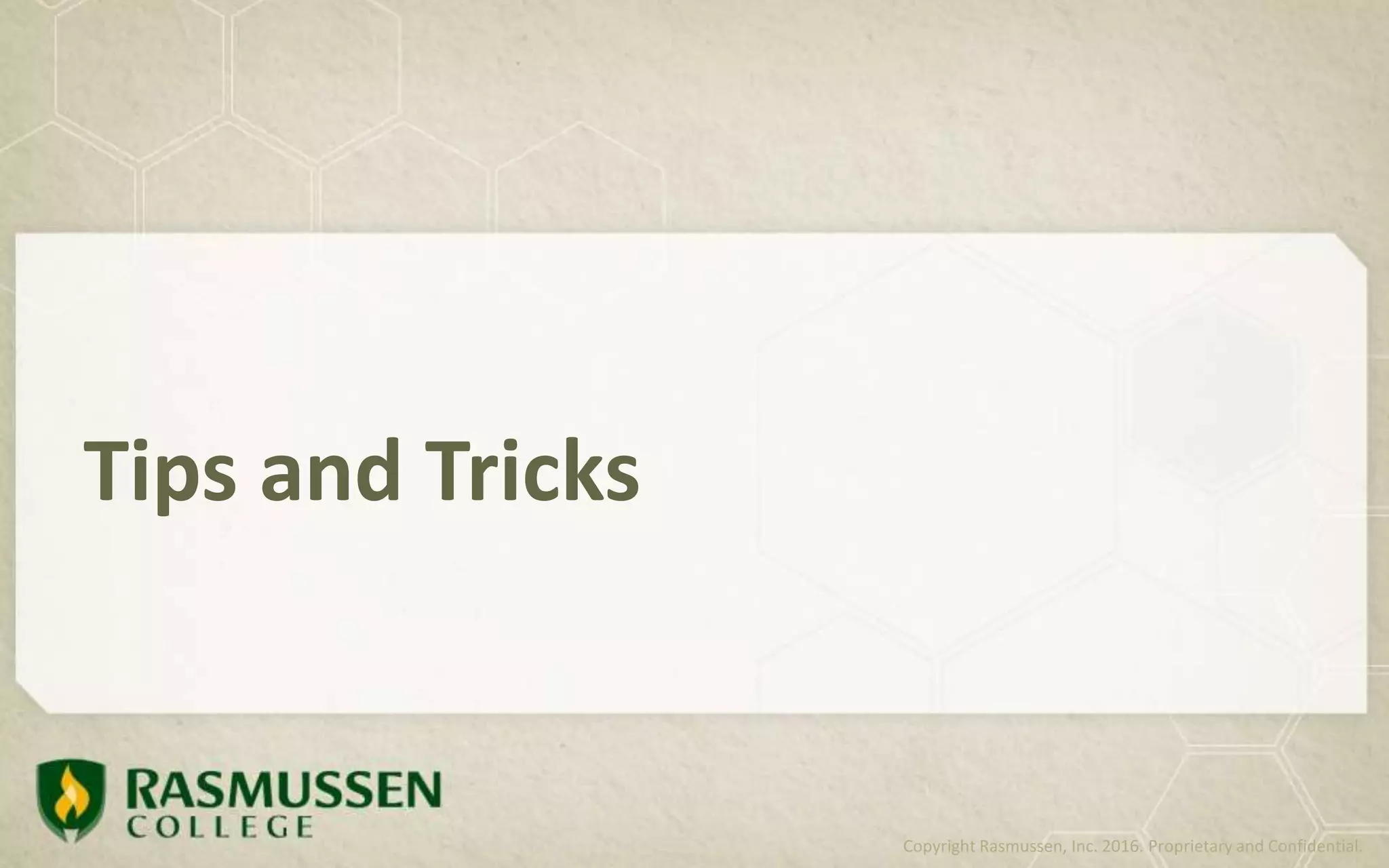 Tips and Tricks
Copyright Rasmussen, Inc. 2016. Proprietary and Confidential.
 