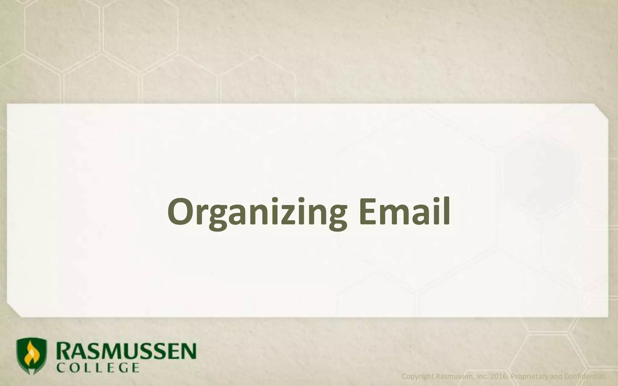 Organizing Email
Copyright Rasmussen, Inc. 2016. Proprietary and Confidential.
 