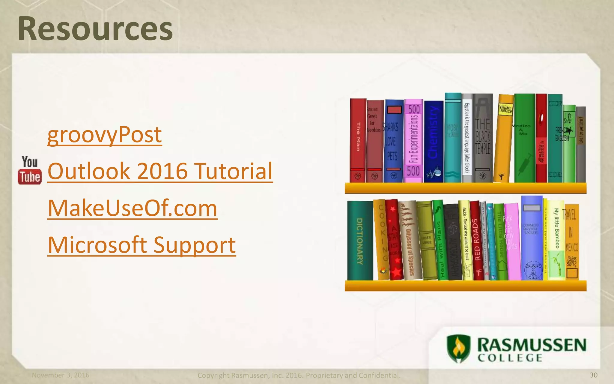 Resources
groovyPost
Outlook 2016 Tutorial
MakeUseOf.com
Microsoft Support
November 3, 2016 Copyright Rasmussen, Inc. 2016. Proprietary and Confidential. 30
 