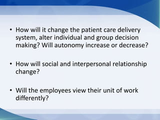 • Will the change require a wider or more
restricted range of skills and abilities on the
part of the caregiver?
• Will it...