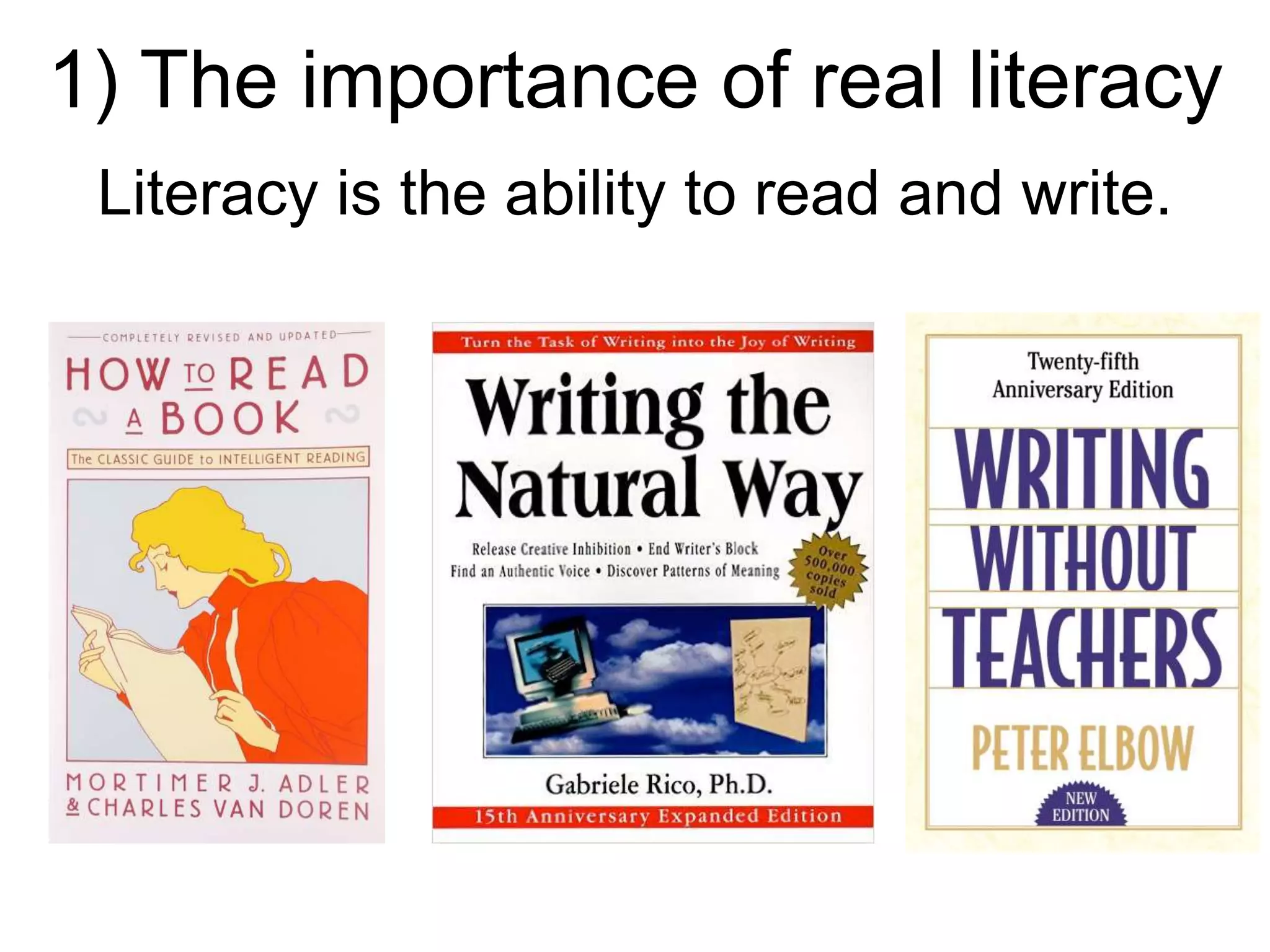 1) The importance of real literacy
Literacy is the ability to read and write.
 