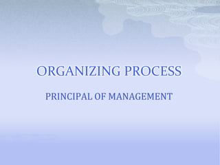 ORGANIZING PROCESS PRINCIPAL OF MANAGEMENT 