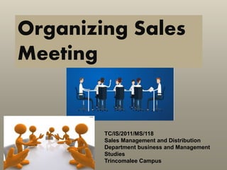 Organizing Sales
Meeting
TC/IS/2011/MS/118
Sales Management and Distribution
Department business and Management
Studies
Trincomalee Campus
 