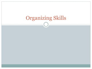 Organizing Skills 
 