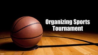 Organizing Sports
Tournament
 
