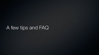 A few tips and FAQ
 