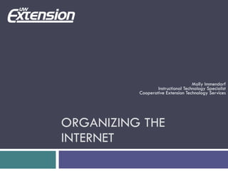 ORGANIZING THE INTERNET Molly Immendorf Instructional Technology Specialist Cooperative Extension Technology Services 