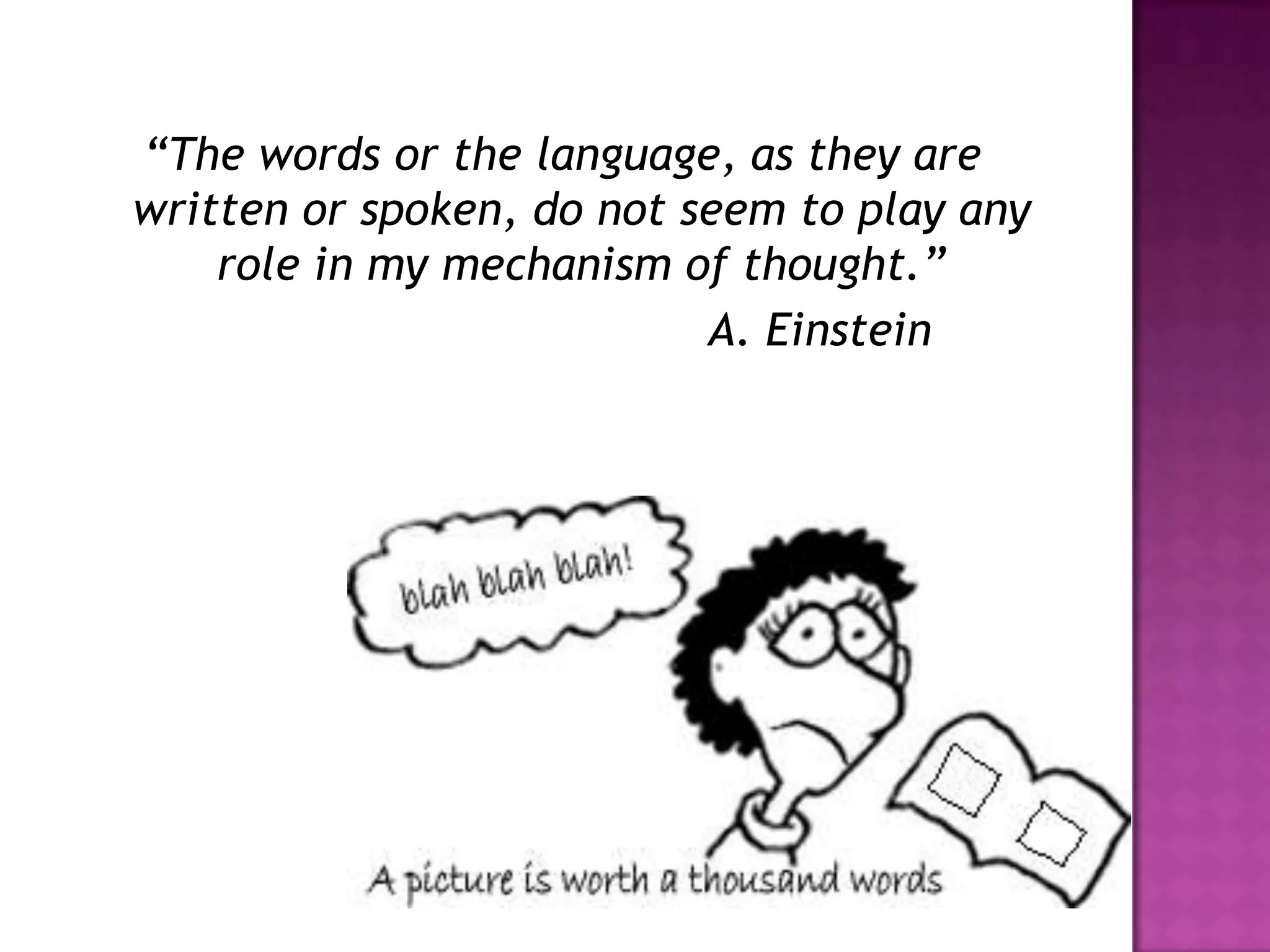 “The words or the language, as they are
written or spoken, do not seem to play any
    role in my mechanism of thought.”
                           A. Einstein
 