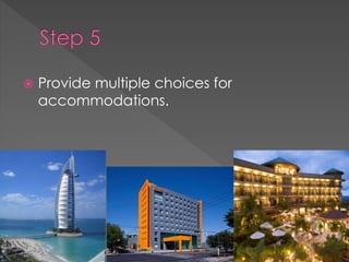  Provide multiple choices for
accommodations.
 