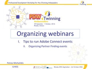 Organizing webinars
I. Tips to run Adobe Connect events
II. Organizing Partner Finding events
Petros Michailidis
GrNSS
 