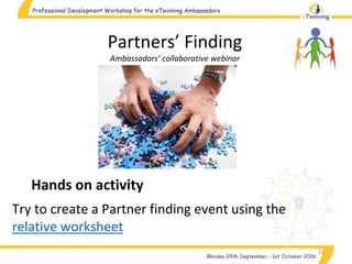 31
Partners’ Finding
Ambassadors’ collaborative webinar
Hands on activity
Try to create a Partner finding event using the
relative worksheet
 