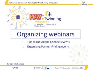 Organizing webinars
I. Tips to run Adobe Connect events
II. Organizing Partner Finding events
Petros Michailidis
GrNSS
 