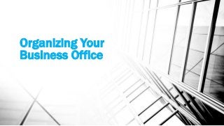 Organizing Your
Business Office
 