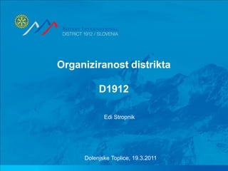 Organiziranost distrikta

          D1912

            Edi Stropnik




     Dolenjske Toplice, 19.3.2011
 