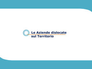 Le Aziende dislocate
sul Territorio
 