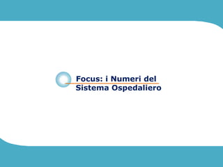Focus: i Numeri del
Sistema Ospedaliero
 