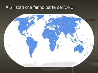    Gli stati che fanno parte dell’ONU
 