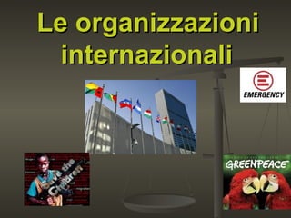 Le organizzazioni
  internazionali
 