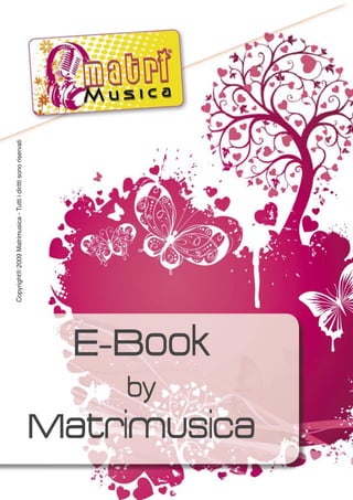 E-Book
by
Matrimusica
Copyright®2009Matrimusica-TuttiidirittisonoriservatiMatrimusica-Tuttiidirittisonoriservati
 