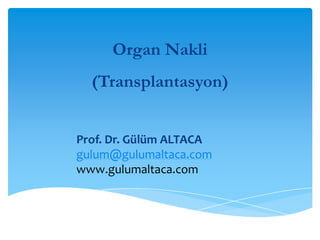 Organ Nakli
  (Transplantasyon)


Prof. Dr. Gülüm ALTACA
gulum@gulumaltaca.com
www.gulumaltaca.com
 