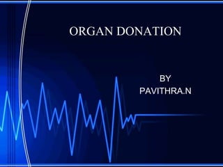 ORGAN DONATION

BY
PAVITHRA.N

 