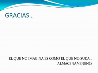 GRACIAS…
EL QUE NO IMAGINA ES COMO EL QUE NO SUDA…
ALMACENAVENENO.
 