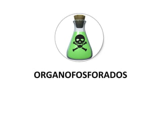 ORGANOFOSFORADOS
 