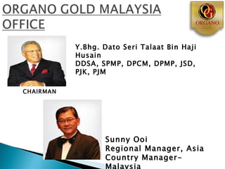Y.Bhg. Dato Seri Talaat Bin Haji
           Husain
           DDSA, SPMP, DPCM, DPMP, JSD,
           PJK, PJM

CHAIRMAN




                  Sunny Ooi
                  Regional Manager, Asia
                  Country Manager-
                  Malaysia
 